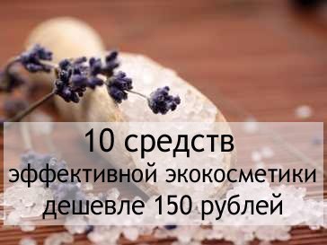 10 средств эффективной экокосметики дешевле 150 рублей.
